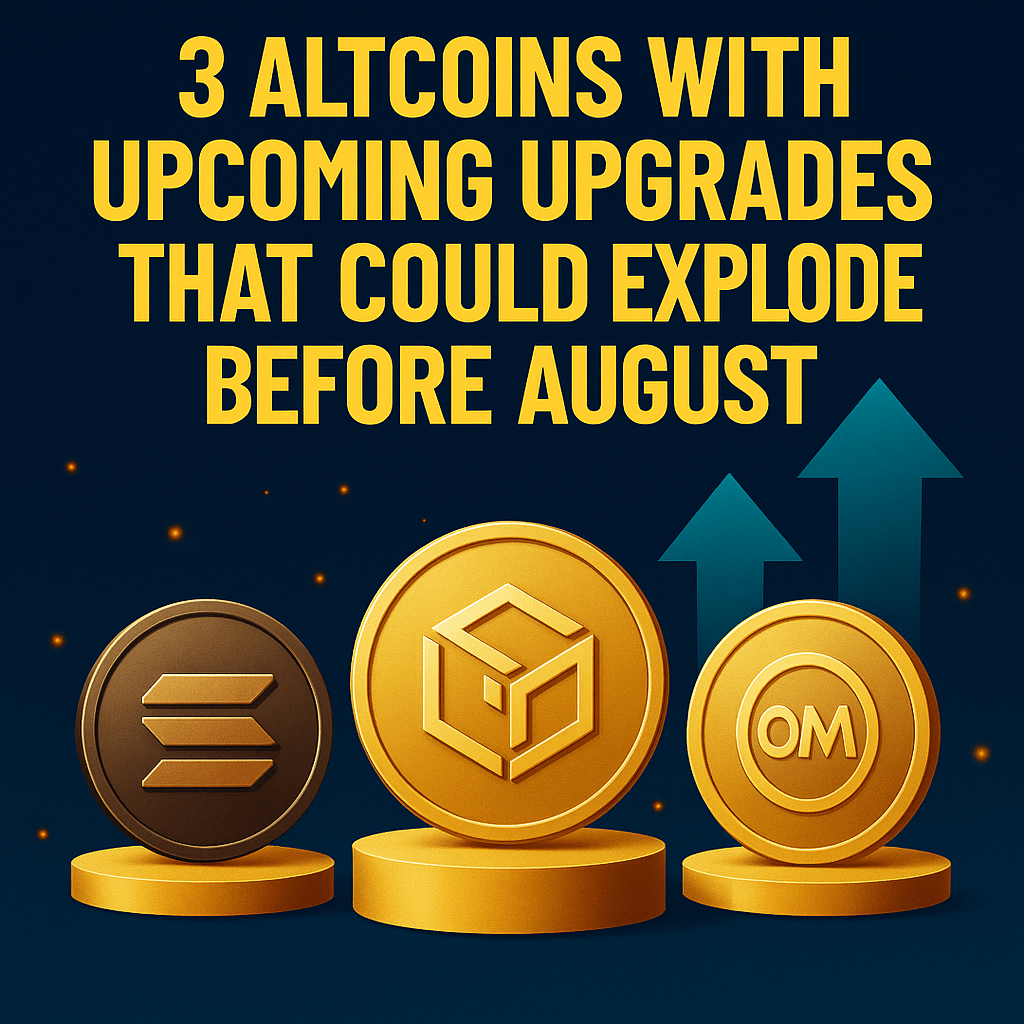 3 Altcoins With Upcoming Upgrades That Could Explode Before August