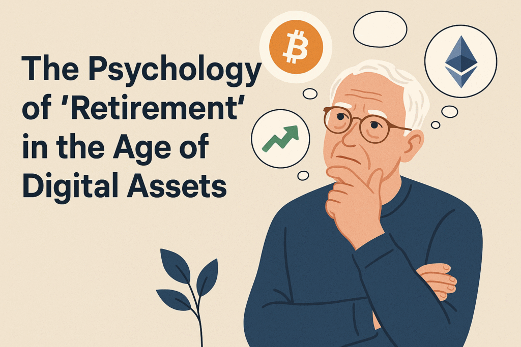The Psychology of "Retirement" in the Age of Digital Assets