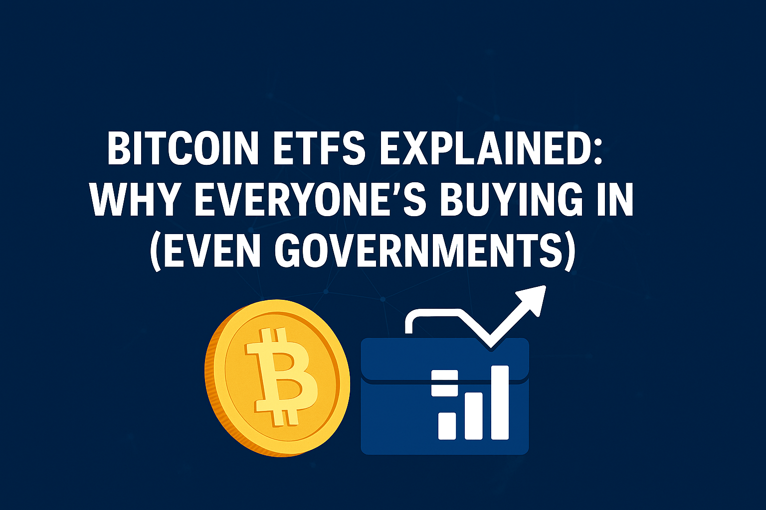 Bitcoin ETFs Explained: Why Everyone's Buying In (Even Governments)